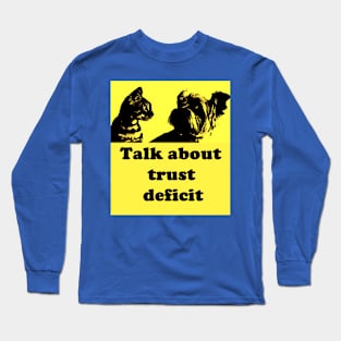 TALK ABOUT TRUST DEFICIT Long Sleeve T-Shirt